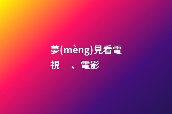 夢(mèng)見看電視、電影